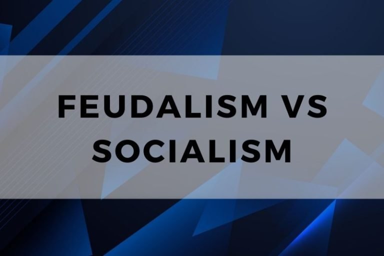 Feudalism vs Socialism – Understanding Two Worlds Apart